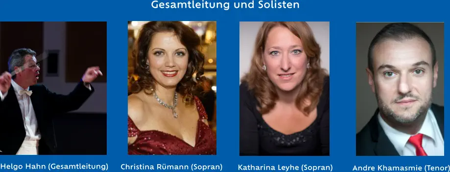 Helgo Hahn (Gesamtleitung) Gesamtleitung und Solisten  Christina Rümann (Sopran) Andre Khamasmie (Tenor) Katharina Leyhe (Sopran)